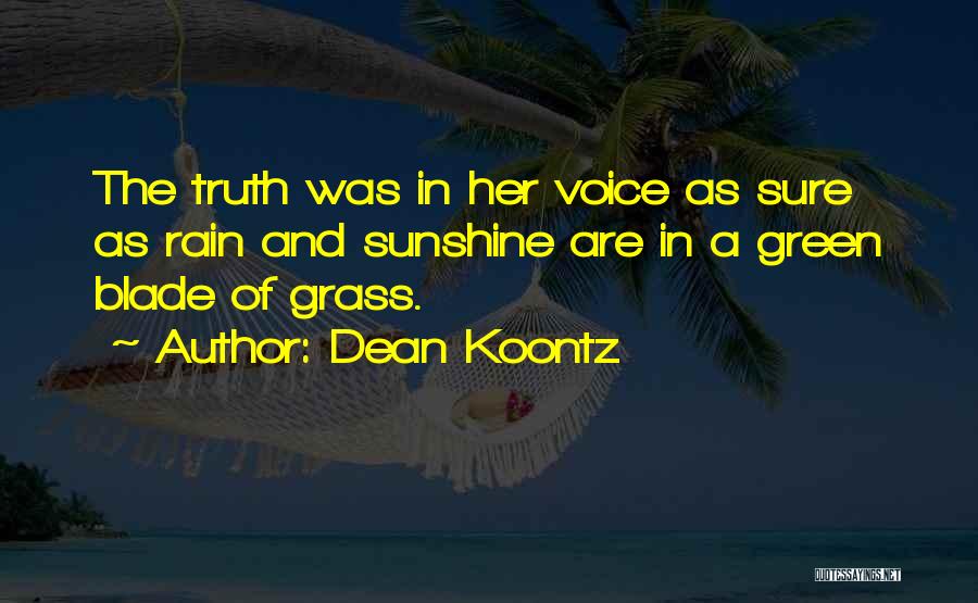 Dean Koontz Quotes: The Truth Was In Her Voice As Sure As Rain And Sunshine Are In A Green Blade Of Grass.
