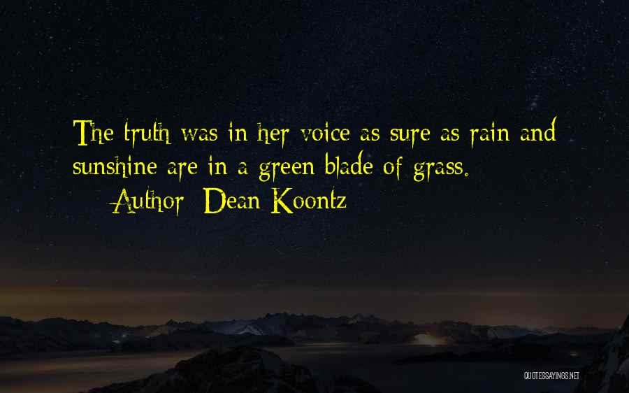 Dean Koontz Quotes: The Truth Was In Her Voice As Sure As Rain And Sunshine Are In A Green Blade Of Grass.