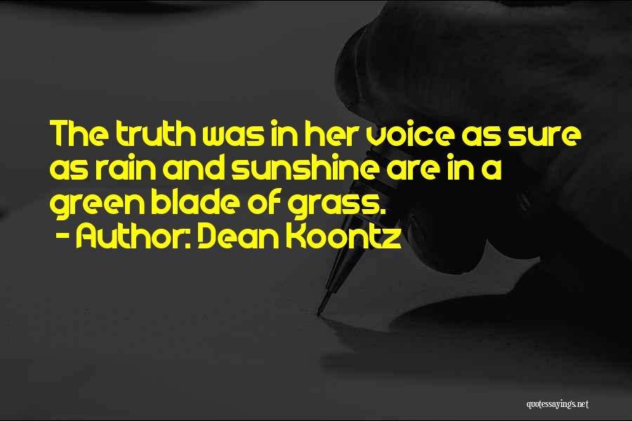 Dean Koontz Quotes: The Truth Was In Her Voice As Sure As Rain And Sunshine Are In A Green Blade Of Grass.