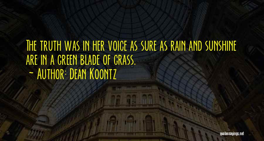 Dean Koontz Quotes: The Truth Was In Her Voice As Sure As Rain And Sunshine Are In A Green Blade Of Grass.