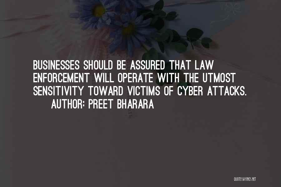 Preet Bharara Quotes: Businesses Should Be Assured That Law Enforcement Will Operate With The Utmost Sensitivity Toward Victims Of Cyber Attacks.