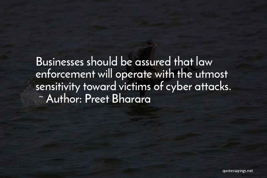Preet Bharara Quotes: Businesses Should Be Assured That Law Enforcement Will Operate With The Utmost Sensitivity Toward Victims Of Cyber Attacks.