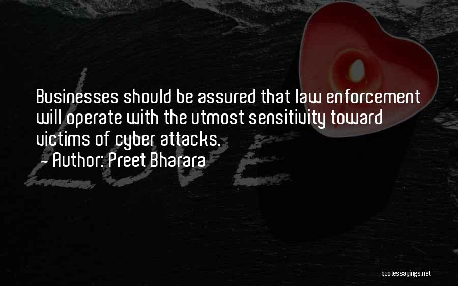 Preet Bharara Quotes: Businesses Should Be Assured That Law Enforcement Will Operate With The Utmost Sensitivity Toward Victims Of Cyber Attacks.