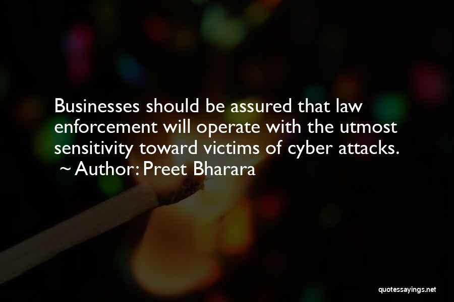 Preet Bharara Quotes: Businesses Should Be Assured That Law Enforcement Will Operate With The Utmost Sensitivity Toward Victims Of Cyber Attacks.