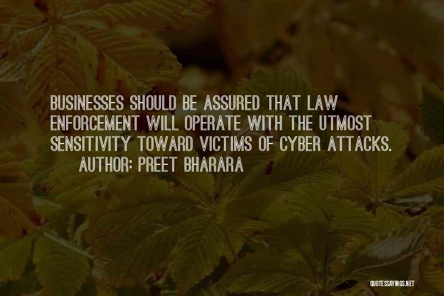 Preet Bharara Quotes: Businesses Should Be Assured That Law Enforcement Will Operate With The Utmost Sensitivity Toward Victims Of Cyber Attacks.