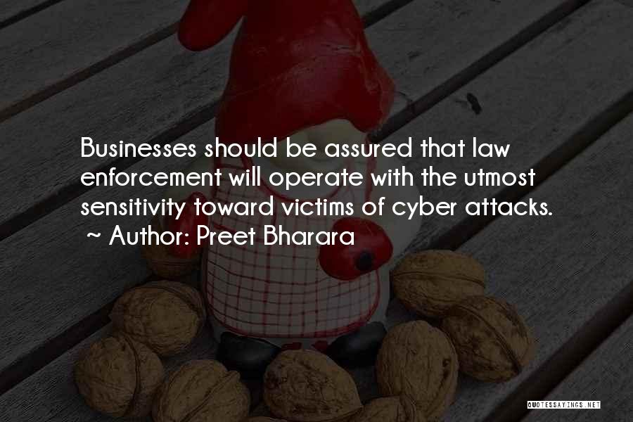Preet Bharara Quotes: Businesses Should Be Assured That Law Enforcement Will Operate With The Utmost Sensitivity Toward Victims Of Cyber Attacks.