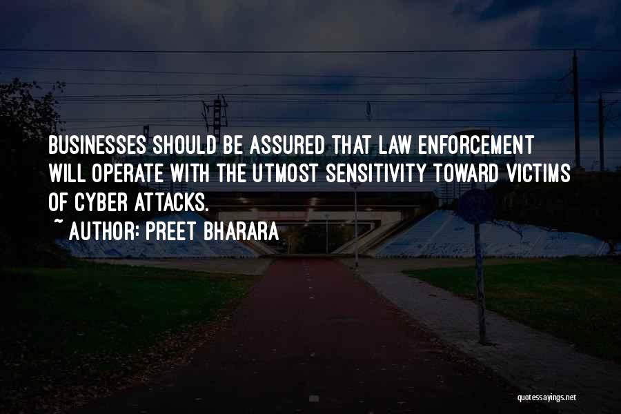 Preet Bharara Quotes: Businesses Should Be Assured That Law Enforcement Will Operate With The Utmost Sensitivity Toward Victims Of Cyber Attacks.