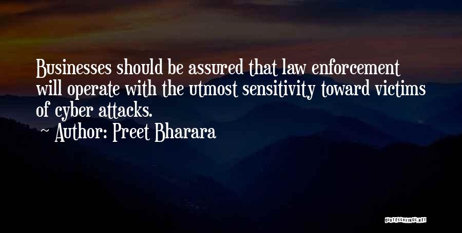 Preet Bharara Quotes: Businesses Should Be Assured That Law Enforcement Will Operate With The Utmost Sensitivity Toward Victims Of Cyber Attacks.