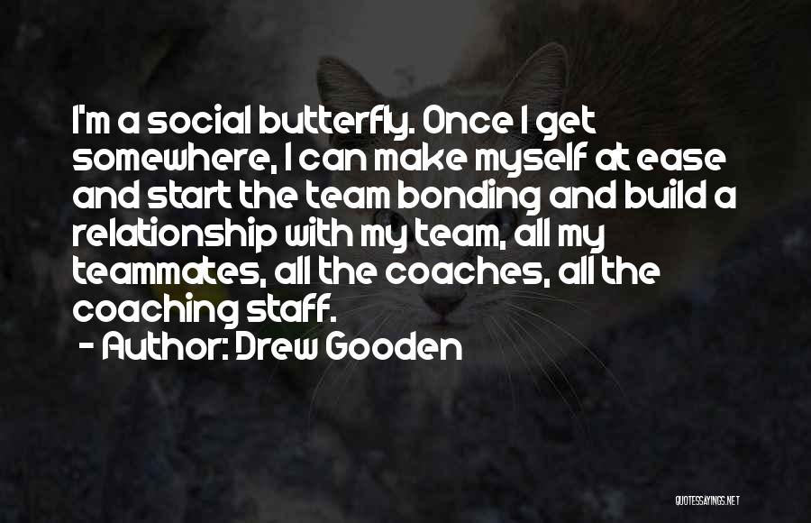 Drew Gooden Quotes: I'm A Social Butterfly. Once I Get Somewhere, I Can Make Myself At Ease And Start The Team Bonding And