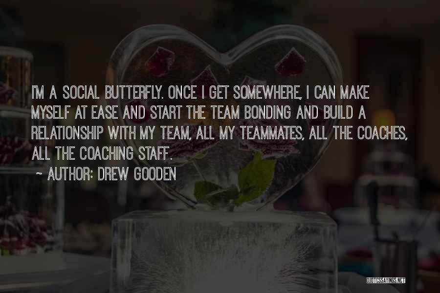 Drew Gooden Quotes: I'm A Social Butterfly. Once I Get Somewhere, I Can Make Myself At Ease And Start The Team Bonding And