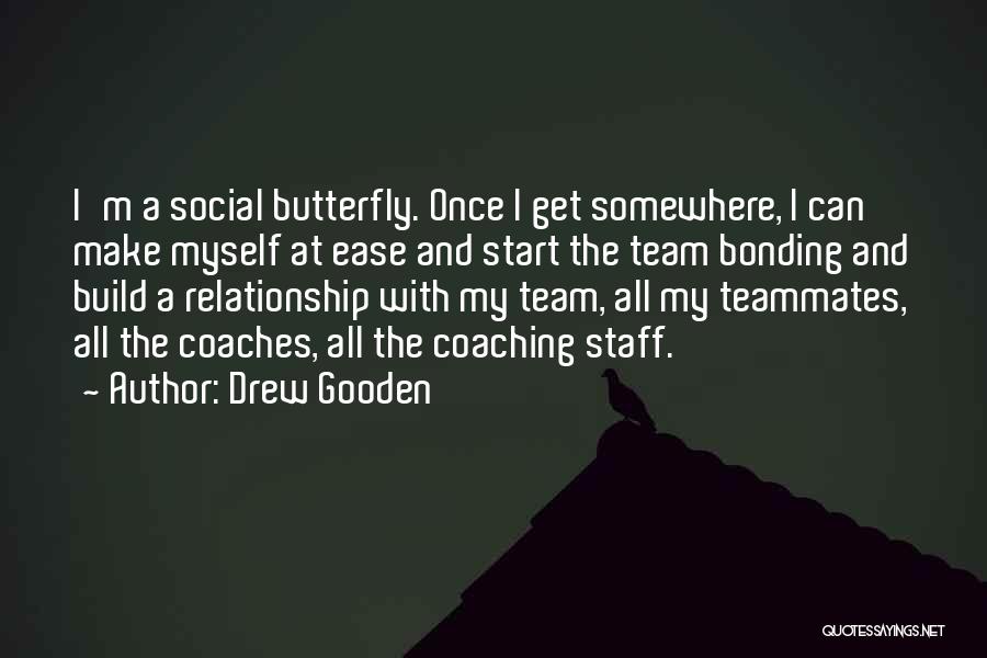 Drew Gooden Quotes: I'm A Social Butterfly. Once I Get Somewhere, I Can Make Myself At Ease And Start The Team Bonding And