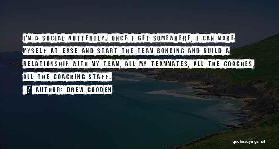 Drew Gooden Quotes: I'm A Social Butterfly. Once I Get Somewhere, I Can Make Myself At Ease And Start The Team Bonding And