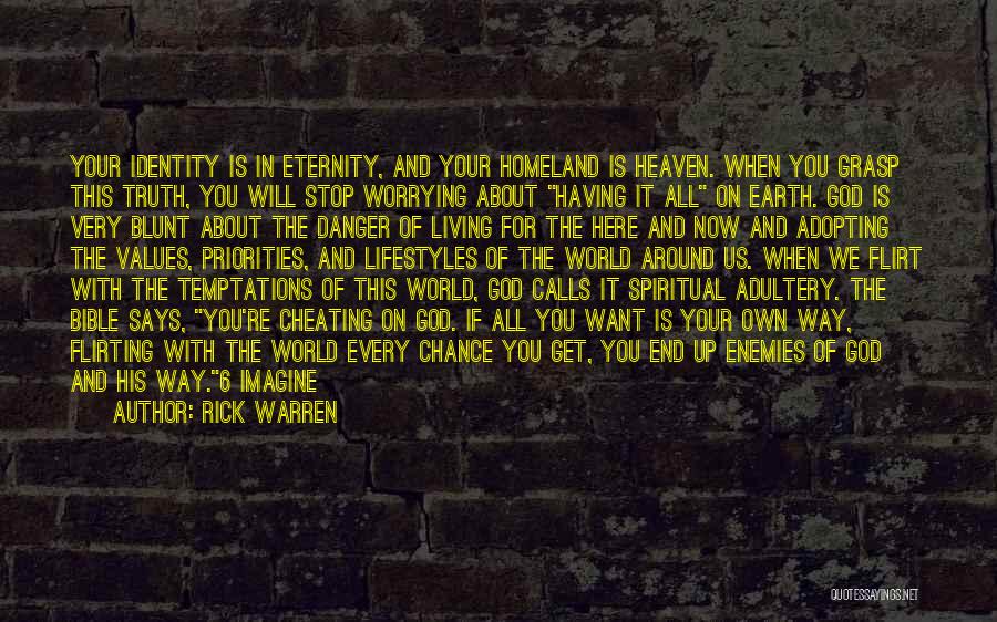 Rick Warren Quotes: Your Identity Is In Eternity, And Your Homeland Is Heaven. When You Grasp This Truth, You Will Stop Worrying About