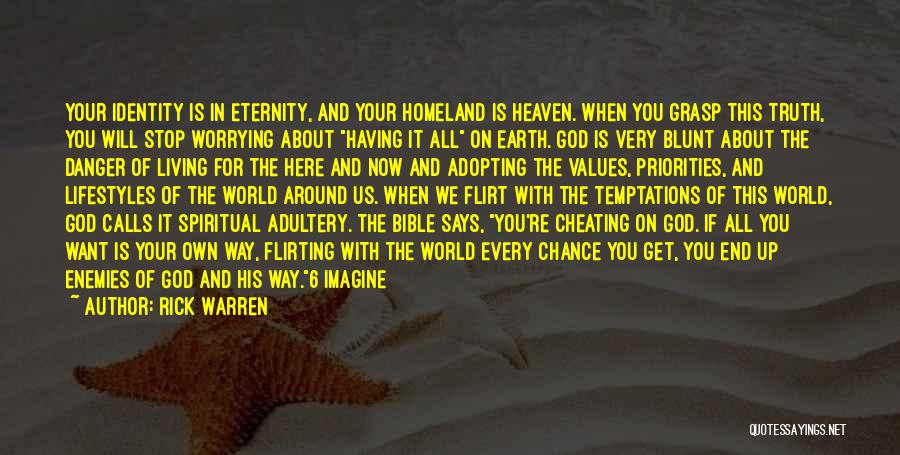 Rick Warren Quotes: Your Identity Is In Eternity, And Your Homeland Is Heaven. When You Grasp This Truth, You Will Stop Worrying About