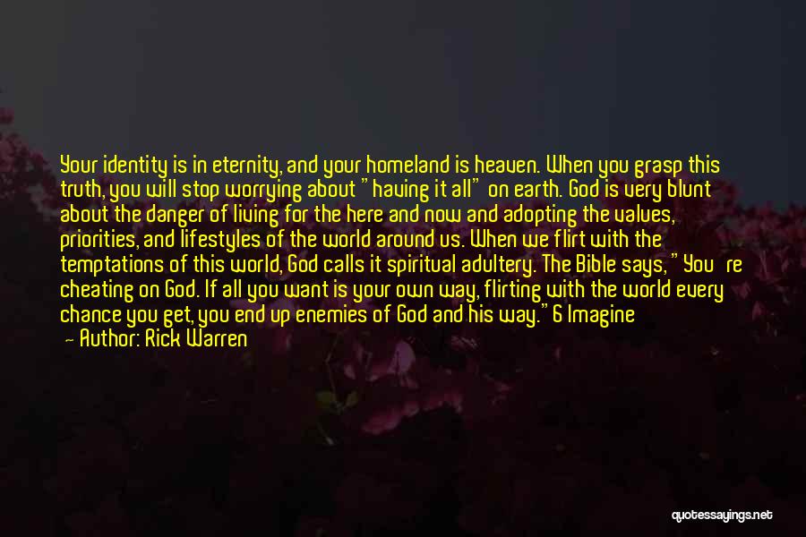 Rick Warren Quotes: Your Identity Is In Eternity, And Your Homeland Is Heaven. When You Grasp This Truth, You Will Stop Worrying About