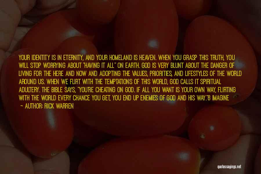 Rick Warren Quotes: Your Identity Is In Eternity, And Your Homeland Is Heaven. When You Grasp This Truth, You Will Stop Worrying About