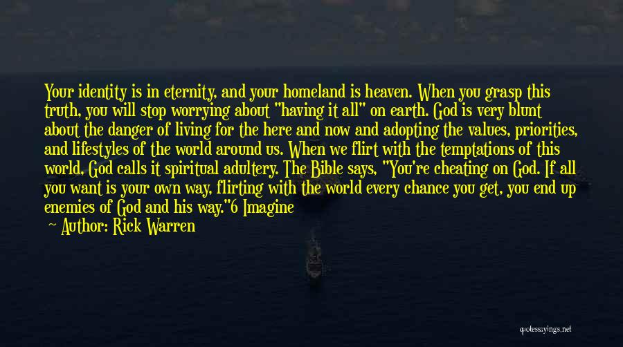 Rick Warren Quotes: Your Identity Is In Eternity, And Your Homeland Is Heaven. When You Grasp This Truth, You Will Stop Worrying About