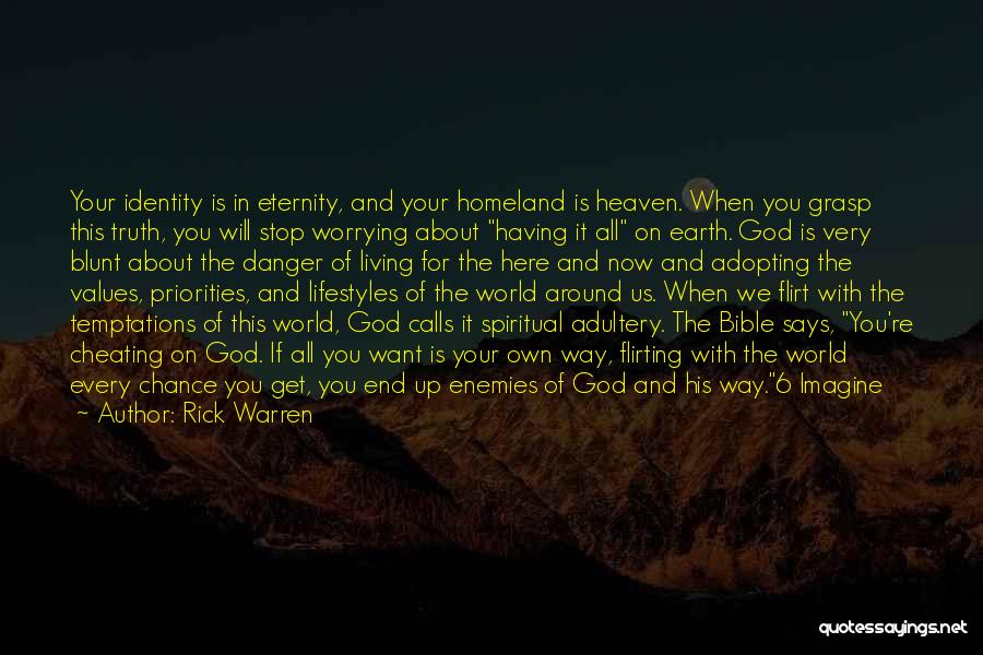 Rick Warren Quotes: Your Identity Is In Eternity, And Your Homeland Is Heaven. When You Grasp This Truth, You Will Stop Worrying About