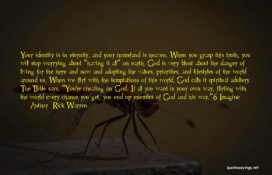 Rick Warren Quotes: Your Identity Is In Eternity, And Your Homeland Is Heaven. When You Grasp This Truth, You Will Stop Worrying About