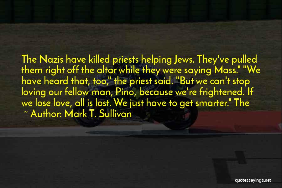 Mark T. Sullivan Quotes: The Nazis Have Killed Priests Helping Jews. They've Pulled Them Right Off The Altar While They Were Saying Mass. We