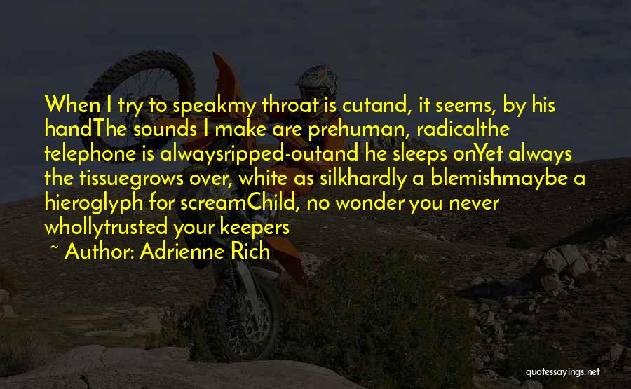 Adrienne Rich Quotes: When I Try To Speakmy Throat Is Cutand, It Seems, By His Handthe Sounds I Make Are Prehuman, Radicalthe Telephone