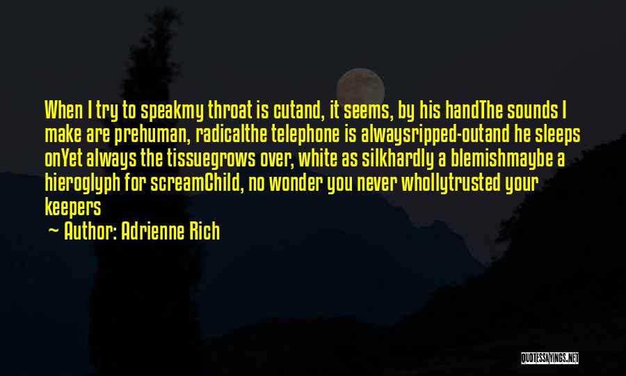 Adrienne Rich Quotes: When I Try To Speakmy Throat Is Cutand, It Seems, By His Handthe Sounds I Make Are Prehuman, Radicalthe Telephone