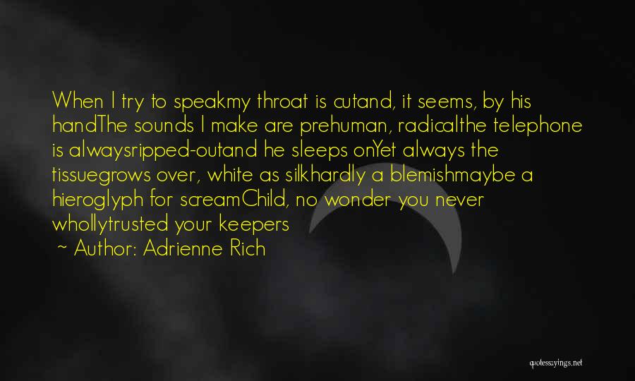 Adrienne Rich Quotes: When I Try To Speakmy Throat Is Cutand, It Seems, By His Handthe Sounds I Make Are Prehuman, Radicalthe Telephone