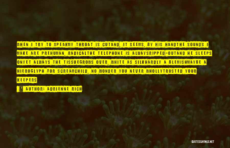 Adrienne Rich Quotes: When I Try To Speakmy Throat Is Cutand, It Seems, By His Handthe Sounds I Make Are Prehuman, Radicalthe Telephone