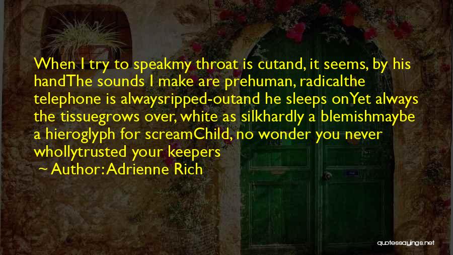 Adrienne Rich Quotes: When I Try To Speakmy Throat Is Cutand, It Seems, By His Handthe Sounds I Make Are Prehuman, Radicalthe Telephone