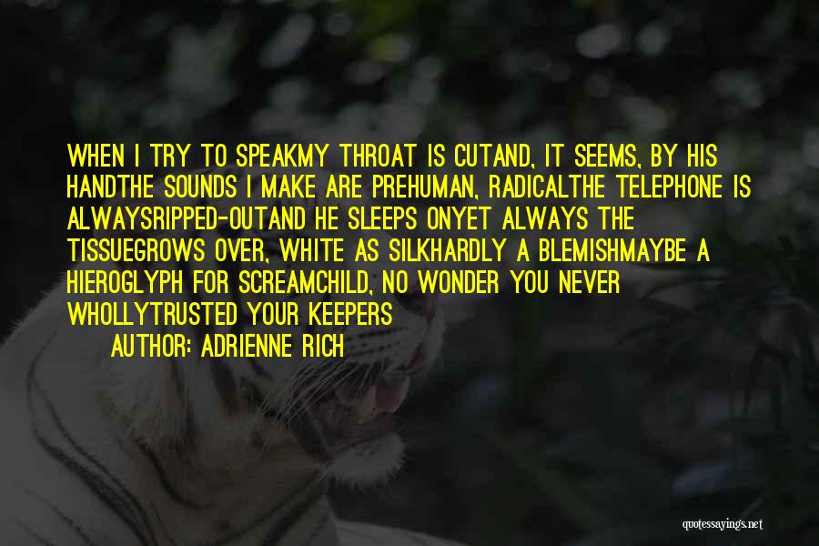 Adrienne Rich Quotes: When I Try To Speakmy Throat Is Cutand, It Seems, By His Handthe Sounds I Make Are Prehuman, Radicalthe Telephone