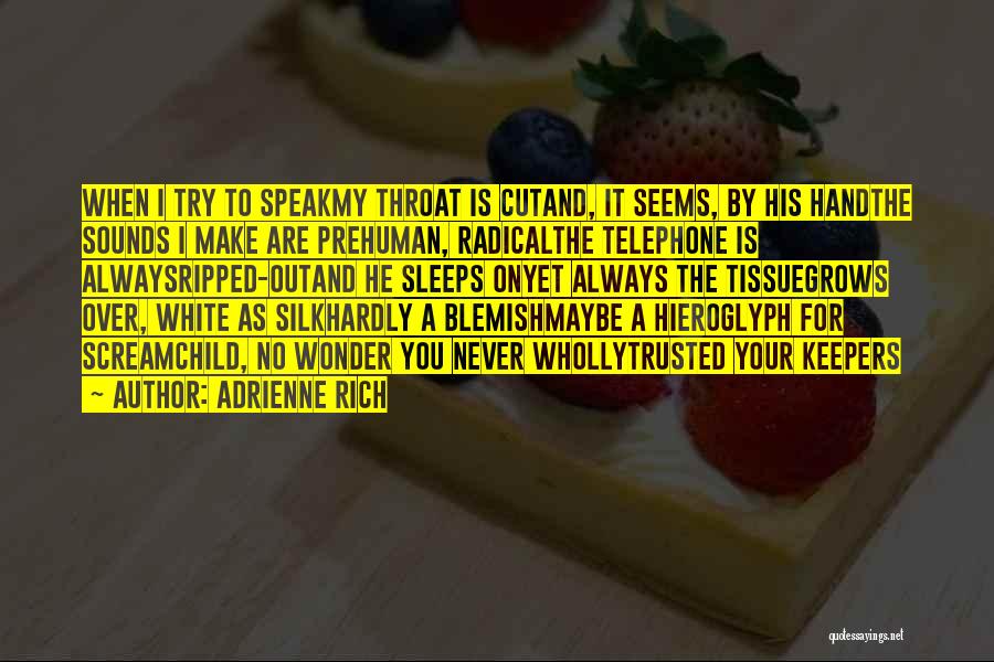 Adrienne Rich Quotes: When I Try To Speakmy Throat Is Cutand, It Seems, By His Handthe Sounds I Make Are Prehuman, Radicalthe Telephone