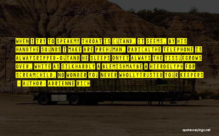 Adrienne Rich Quotes: When I Try To Speakmy Throat Is Cutand, It Seems, By His Handthe Sounds I Make Are Prehuman, Radicalthe Telephone