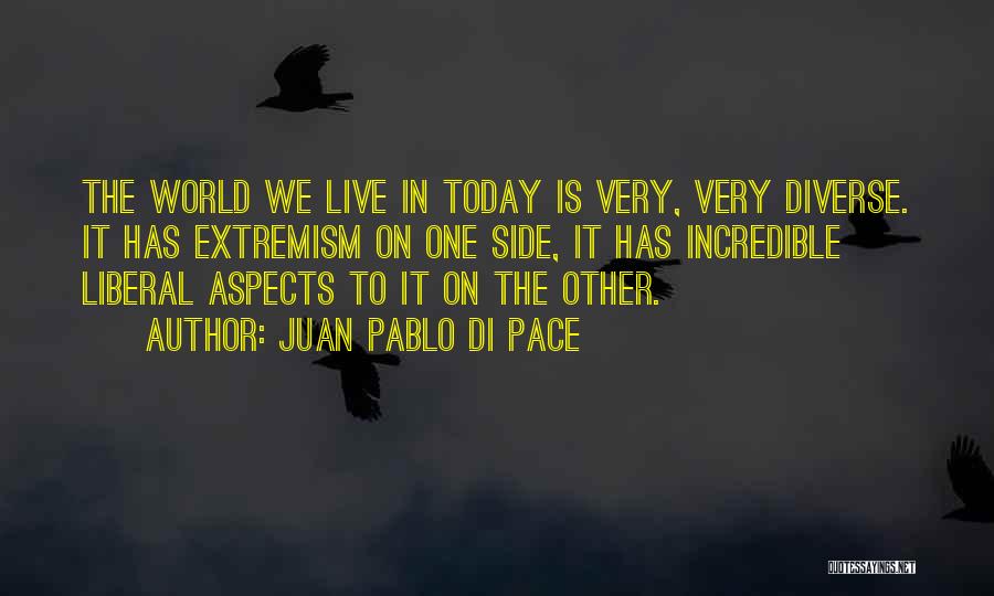 Juan Pablo Di Pace Quotes: The World We Live In Today Is Very, Very Diverse. It Has Extremism On One Side, It Has Incredible Liberal