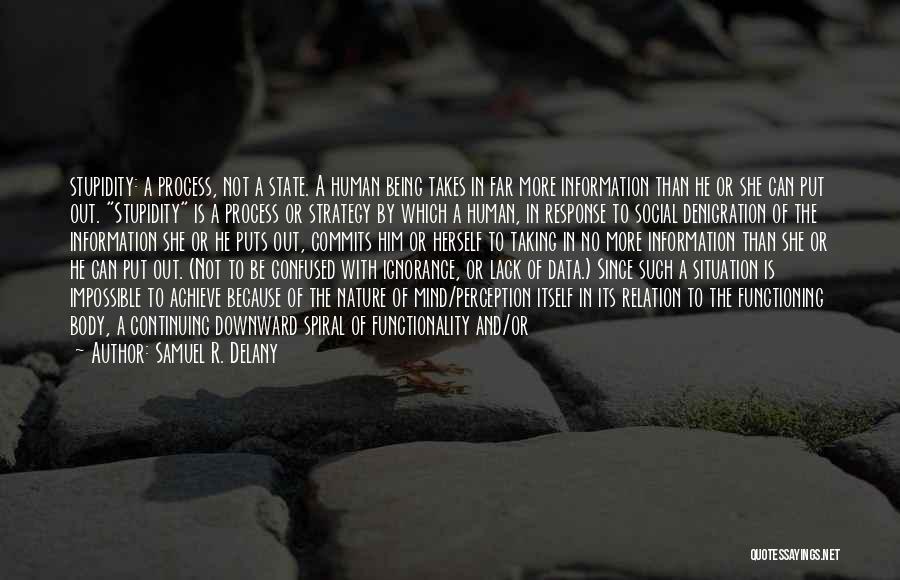 Samuel R. Delany Quotes: Stupidity: A Process, Not A State. A Human Being Takes In Far More Information Than He Or She Can Put