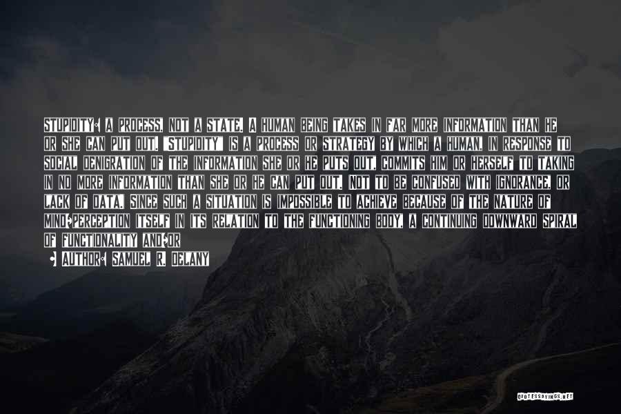 Samuel R. Delany Quotes: Stupidity: A Process, Not A State. A Human Being Takes In Far More Information Than He Or She Can Put