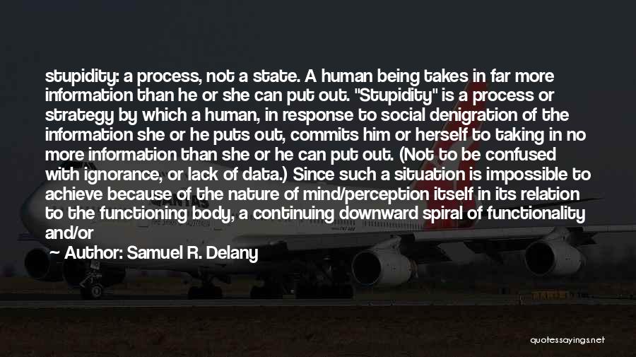 Samuel R. Delany Quotes: Stupidity: A Process, Not A State. A Human Being Takes In Far More Information Than He Or She Can Put