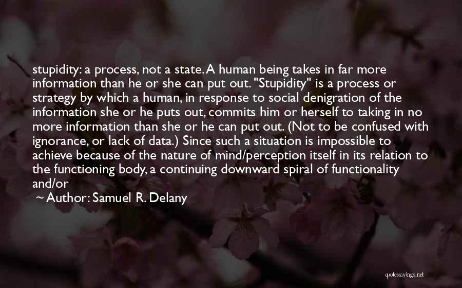 Samuel R. Delany Quotes: Stupidity: A Process, Not A State. A Human Being Takes In Far More Information Than He Or She Can Put