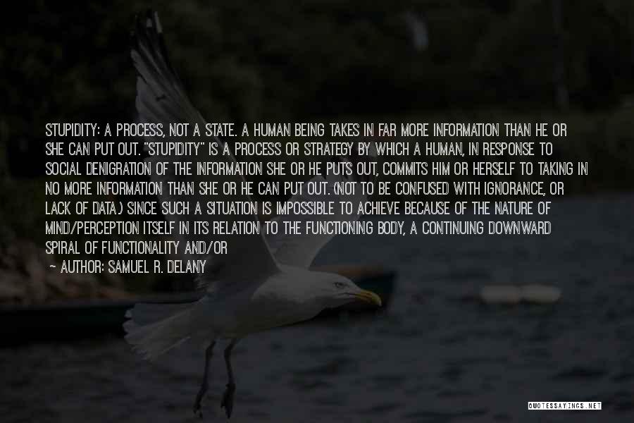 Samuel R. Delany Quotes: Stupidity: A Process, Not A State. A Human Being Takes In Far More Information Than He Or She Can Put