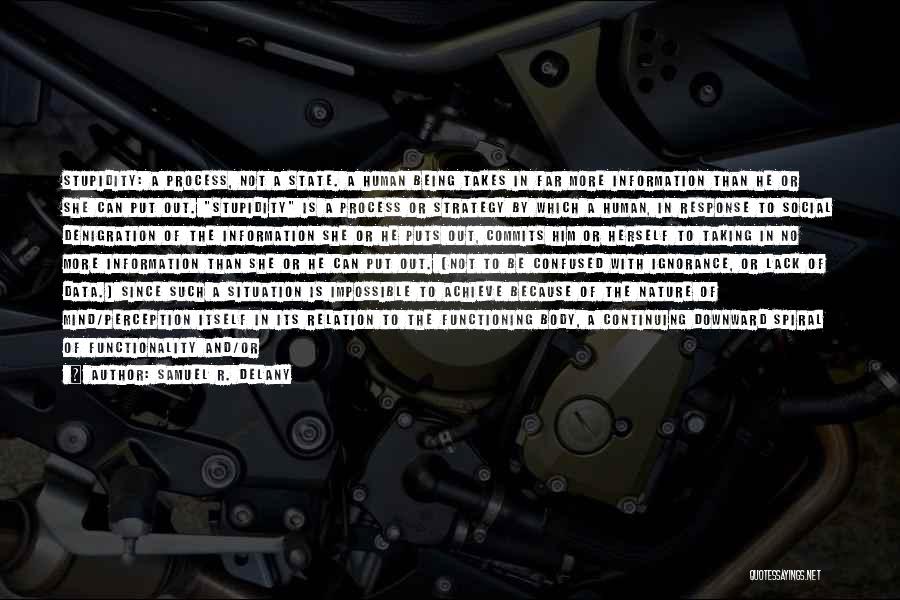 Samuel R. Delany Quotes: Stupidity: A Process, Not A State. A Human Being Takes In Far More Information Than He Or She Can Put