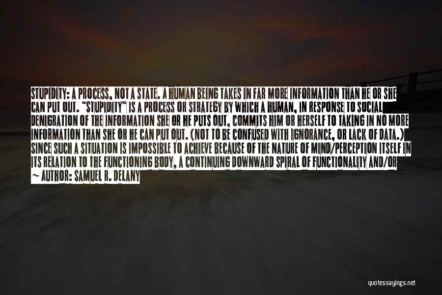 Samuel R. Delany Quotes: Stupidity: A Process, Not A State. A Human Being Takes In Far More Information Than He Or She Can Put