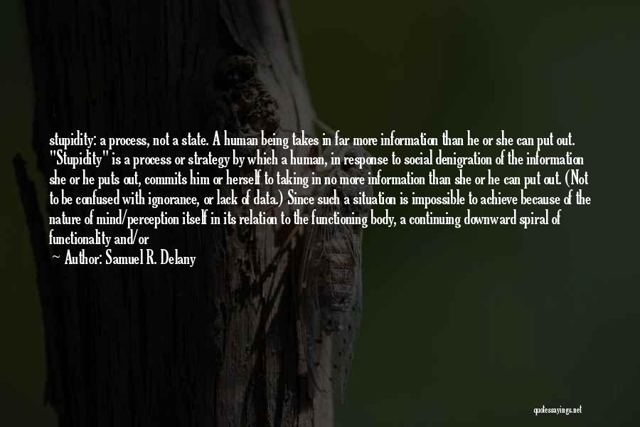 Samuel R. Delany Quotes: Stupidity: A Process, Not A State. A Human Being Takes In Far More Information Than He Or She Can Put