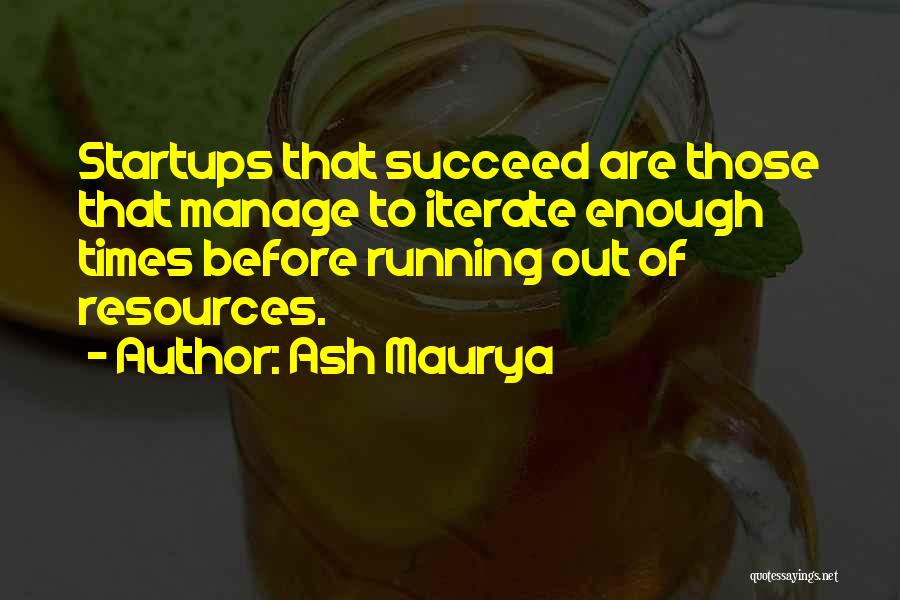 Ash Maurya Quotes: Startups That Succeed Are Those That Manage To Iterate Enough Times Before Running Out Of Resources.