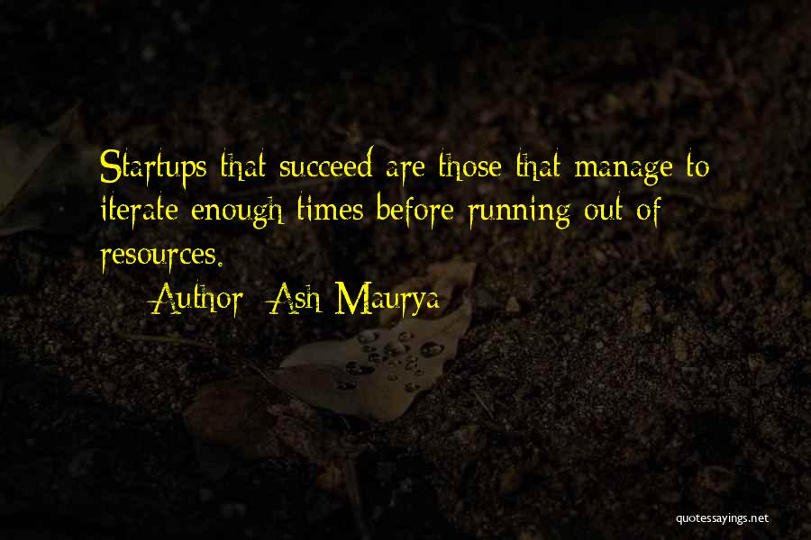 Ash Maurya Quotes: Startups That Succeed Are Those That Manage To Iterate Enough Times Before Running Out Of Resources.