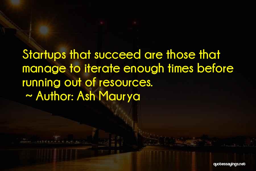 Ash Maurya Quotes: Startups That Succeed Are Those That Manage To Iterate Enough Times Before Running Out Of Resources.