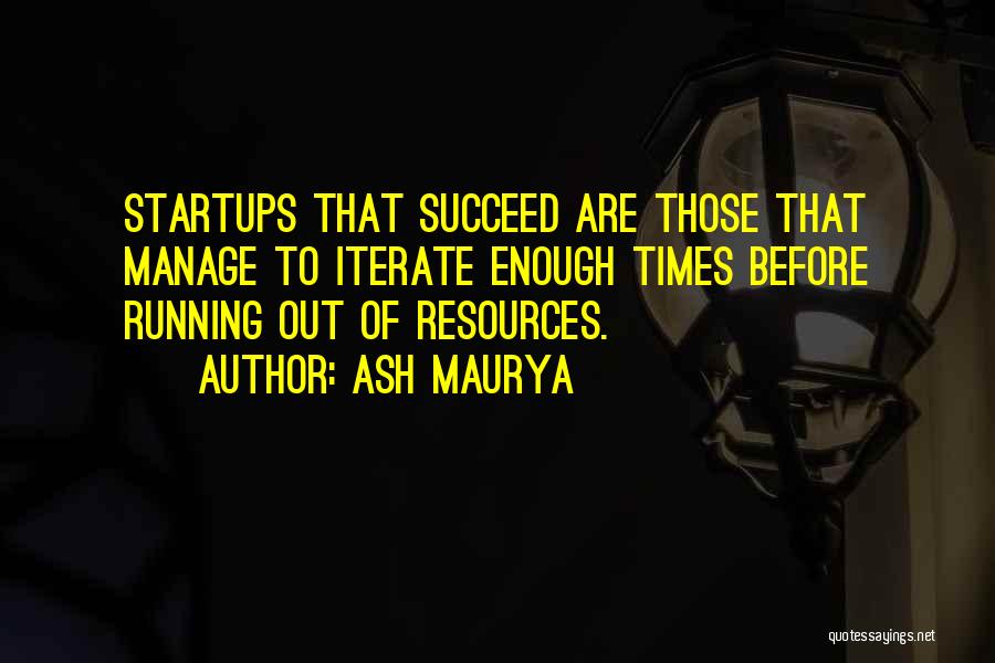 Ash Maurya Quotes: Startups That Succeed Are Those That Manage To Iterate Enough Times Before Running Out Of Resources.