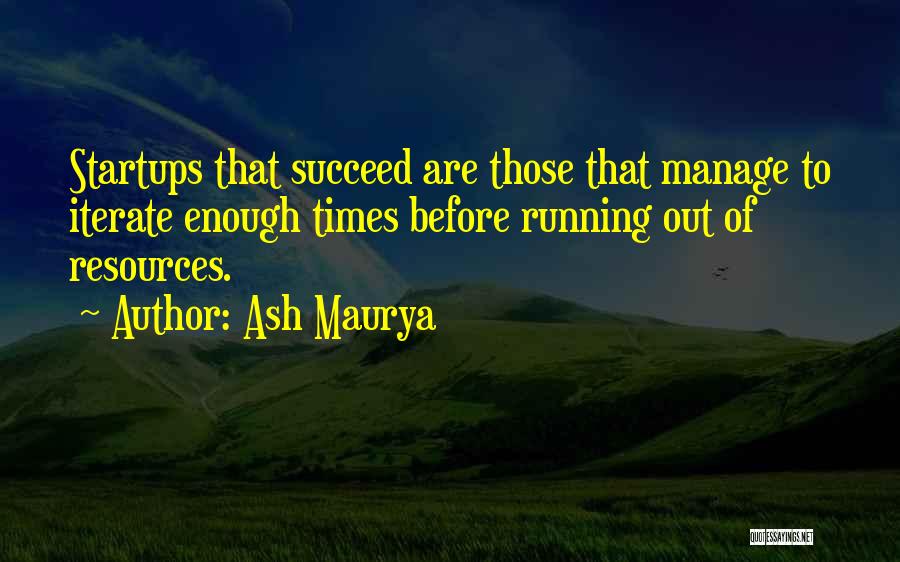 Ash Maurya Quotes: Startups That Succeed Are Those That Manage To Iterate Enough Times Before Running Out Of Resources.