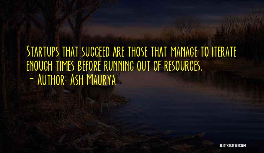 Ash Maurya Quotes: Startups That Succeed Are Those That Manage To Iterate Enough Times Before Running Out Of Resources.