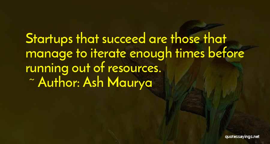 Ash Maurya Quotes: Startups That Succeed Are Those That Manage To Iterate Enough Times Before Running Out Of Resources.