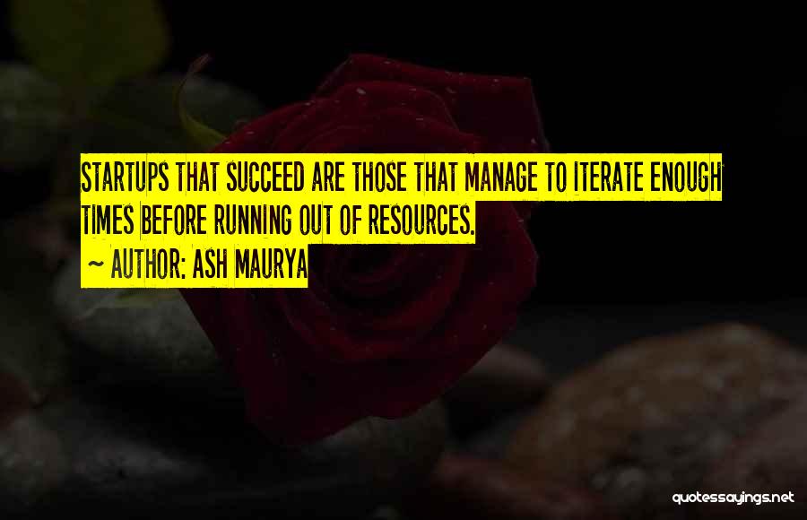 Ash Maurya Quotes: Startups That Succeed Are Those That Manage To Iterate Enough Times Before Running Out Of Resources.