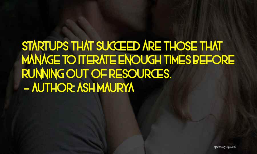 Ash Maurya Quotes: Startups That Succeed Are Those That Manage To Iterate Enough Times Before Running Out Of Resources.